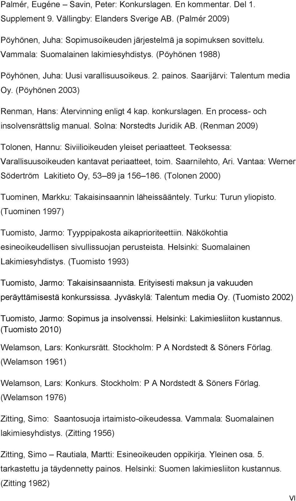 konkurslagen. En process- och insolvensrättslig manual. Solna: Norstedts Juridik AB. (Renman 2009) Tolonen, Hannu: Siviilioikeuden yleiset periaatteet.