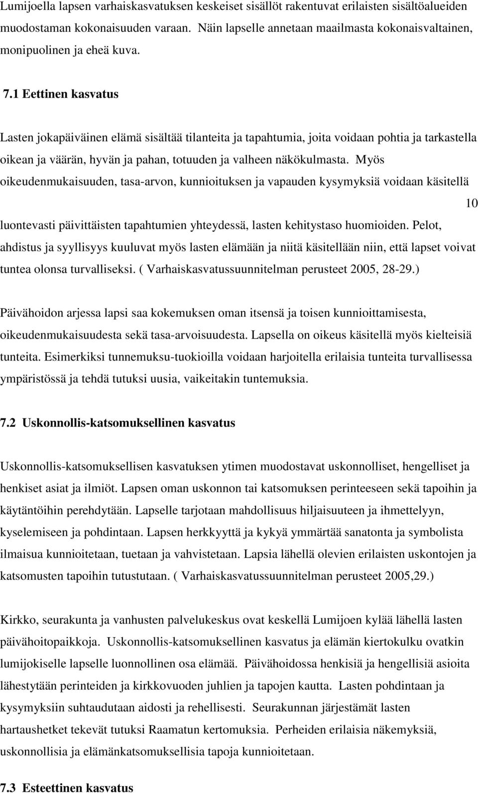 1 Eettinen kasvatus Lasten jokapäiväinen elämä sisältää tilanteita ja tapahtumia, joita voidaan pohtia ja tarkastella oikean ja väärän, hyvän ja pahan, totuuden ja valheen näkökulmasta.