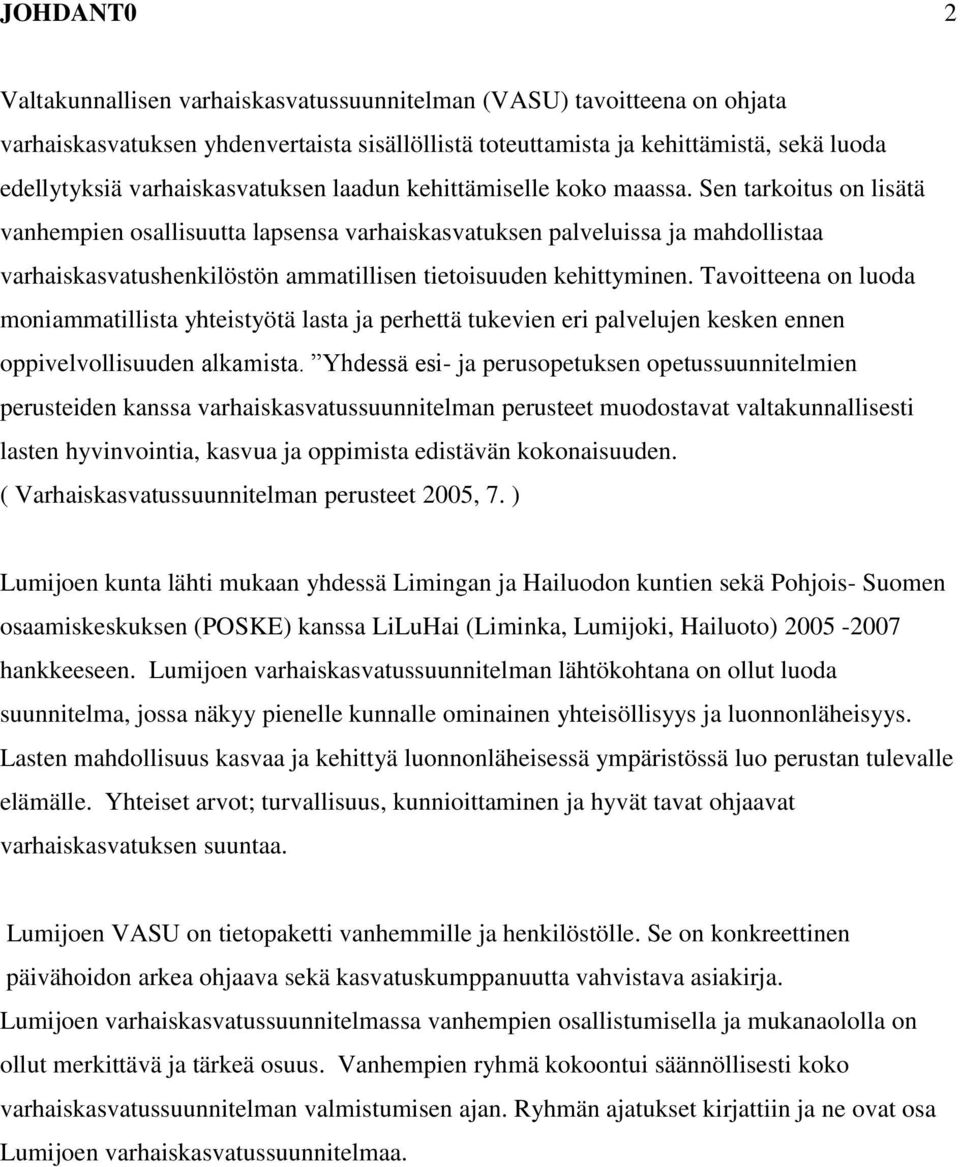 Sen tarkoitus on lisätä vanhempien osallisuutta lapsensa varhaiskasvatuksen palveluissa ja mahdollistaa varhaiskasvatushenkilöstön ammatillisen tietoisuuden kehittyminen.