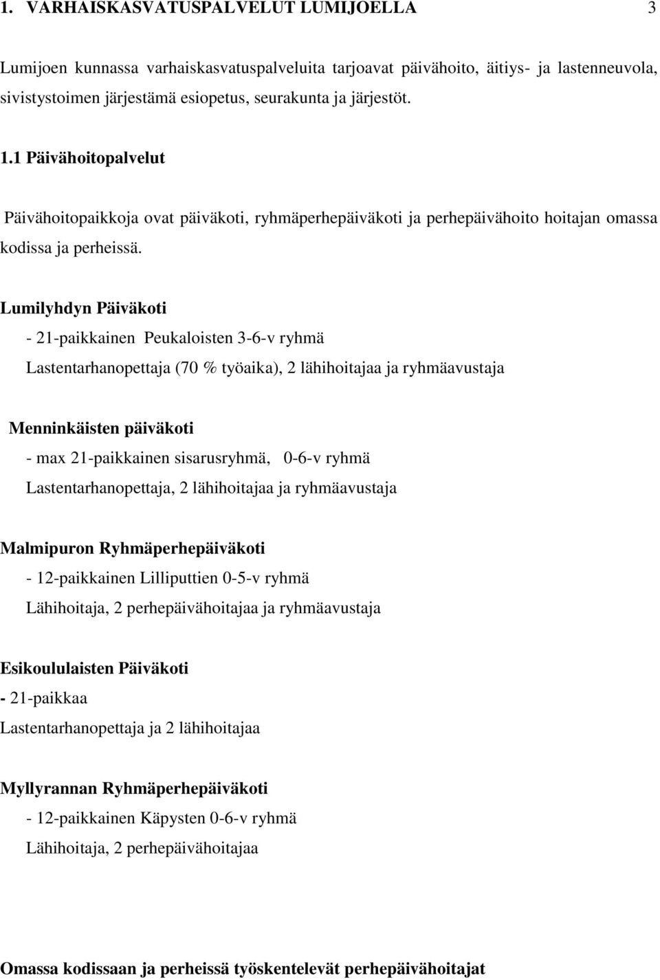 Lumilyhdyn Päiväkoti - 21-paikkainen Peukaloisten 3-6-v ryhmä Lastentarhanopettaja (70 % työaika), 2 lähihoitajaa ja ryhmäavustaja Menninkäisten päiväkoti - max 21-paikkainen sisarusryhmä, 0-6-v