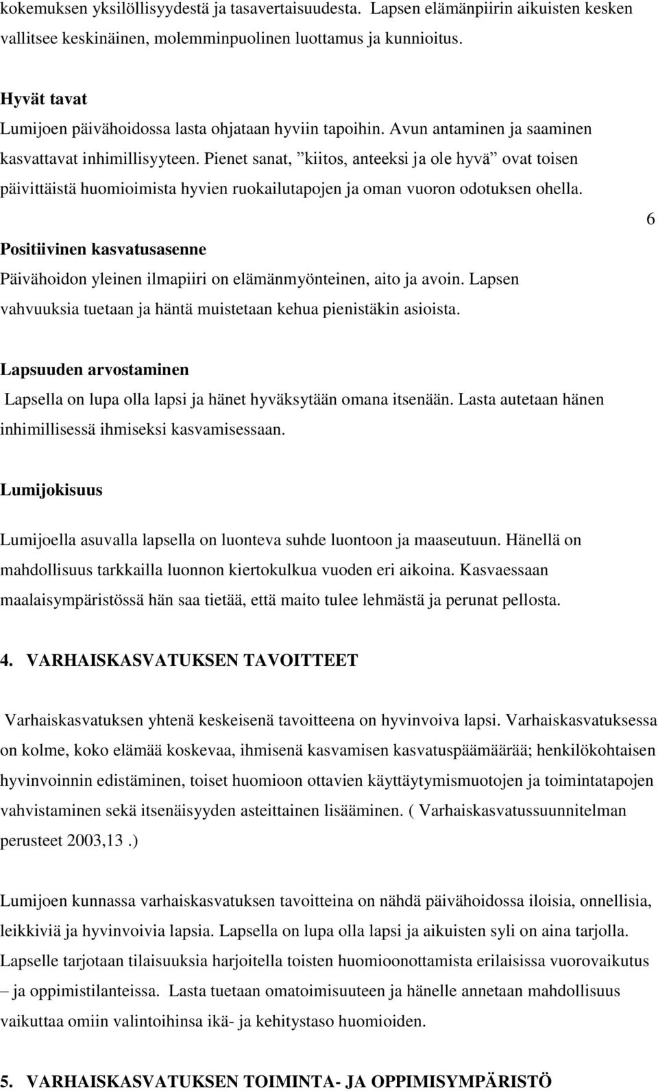 Pienet sanat, kiitos, anteeksi ja ole hyvä ovat toisen päivittäistä huomioimista hyvien ruokailutapojen ja oman vuoron odotuksen ohella.