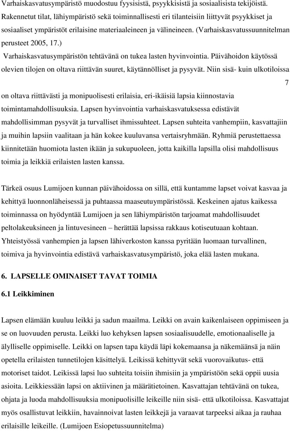 (Varhaiskasvatussuunnitelman perusteet 2005, 17.) Varhaiskasvatusympäristön tehtävänä on tukea lasten hyvinvointia.