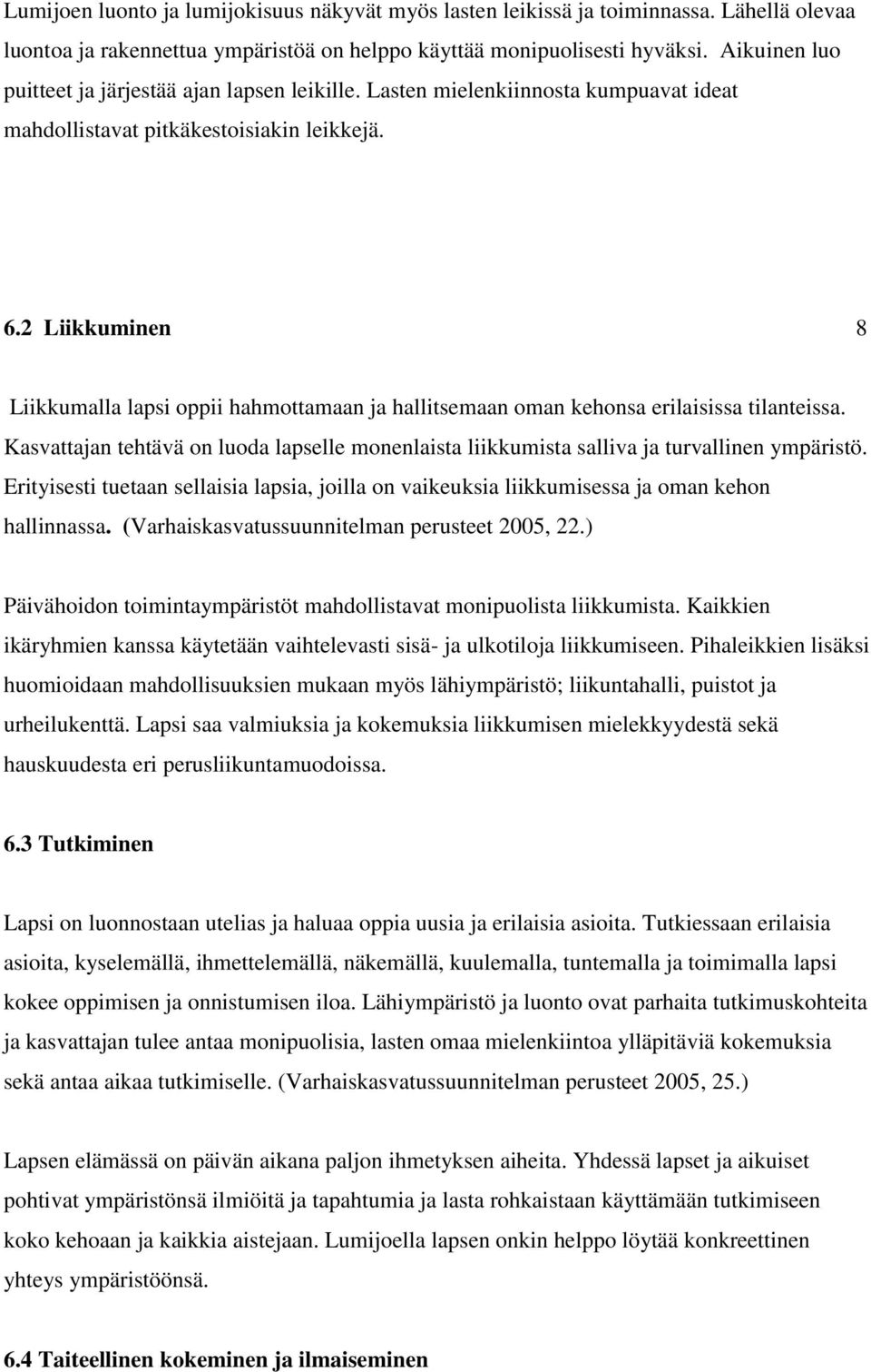 2 Liikkuminen 8 Liikkumalla lapsi oppii hahmottamaan ja hallitsemaan oman kehonsa erilaisissa tilanteissa.