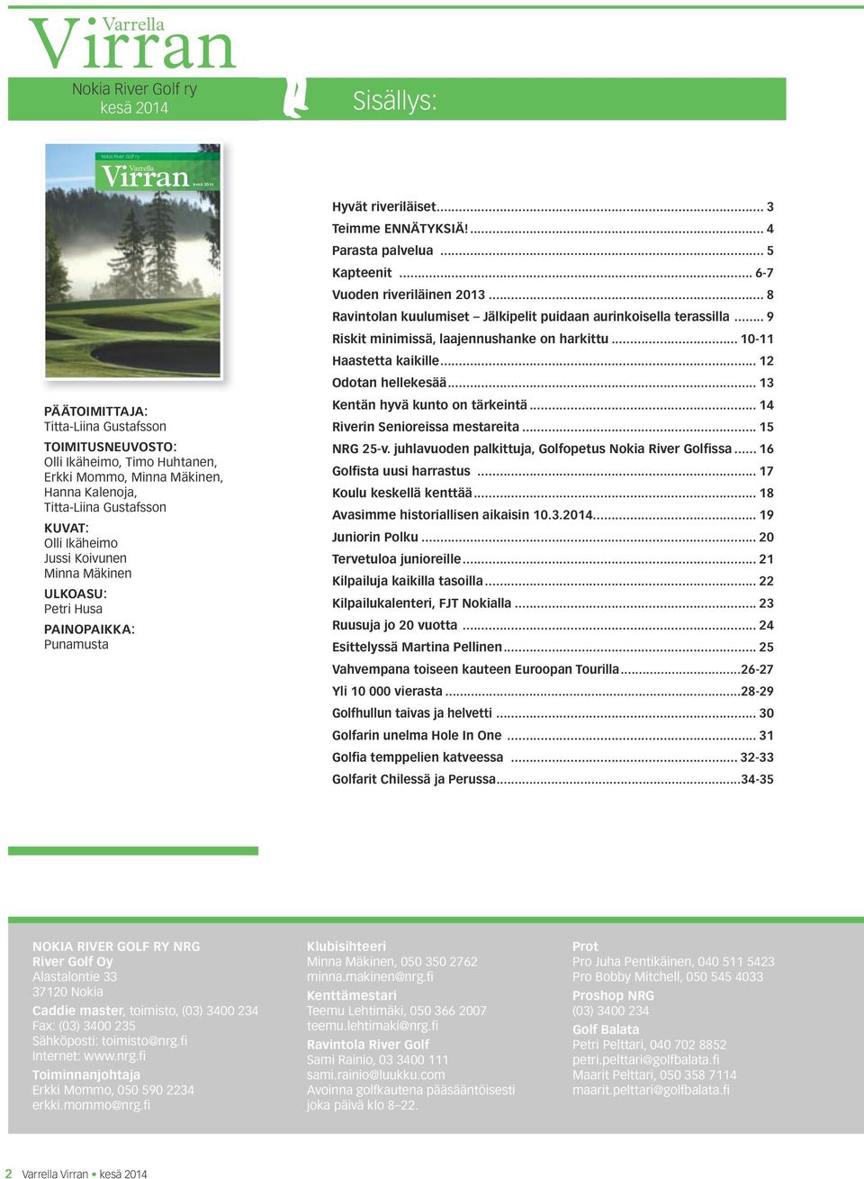 ... 4 Parasta palvelua... 5 Kapteenit... 6-7 Vuoden riveriläinen 2013... 8 Ravintolan kuulumiset Jälkipelit puidaan aurinkoisella terassilla... 9 Riskit minimissä, laajennushanke on harkittu.