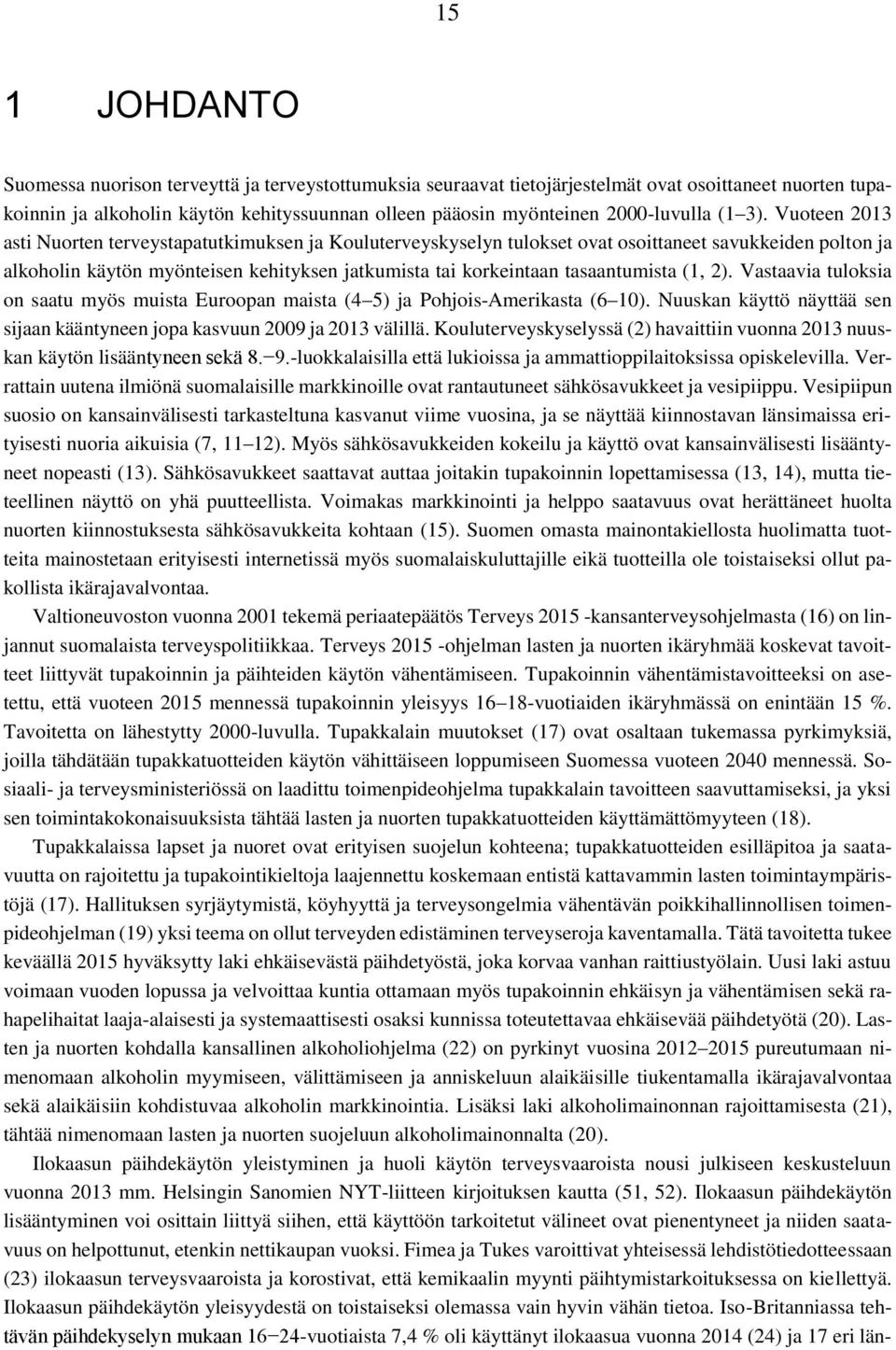 Vuoteen 2013 asti Nuorten terveystapatutkimuksen ja Kouluterveyskyselyn tulokset ovat osoittaneet savukkeiden polton ja alkoholin käytön myönteisen kehityksen jatkumista tai korkeintaan tasaantumista