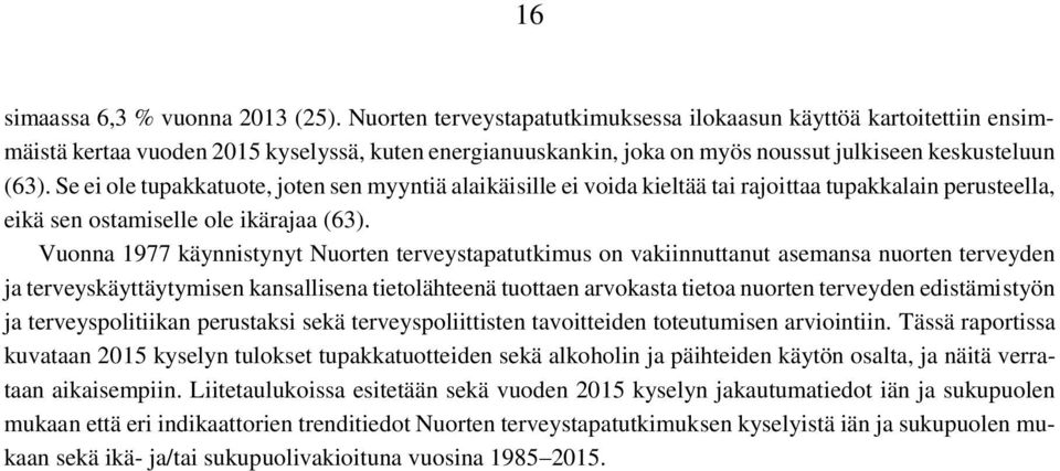 Se ei ole tupakkatuote, joten sen myyntiä alaikäisille ei voida kieltää tai rajoittaa tupakkalain perusteella, eikä sen ostamiselle ole ikärajaa (63).