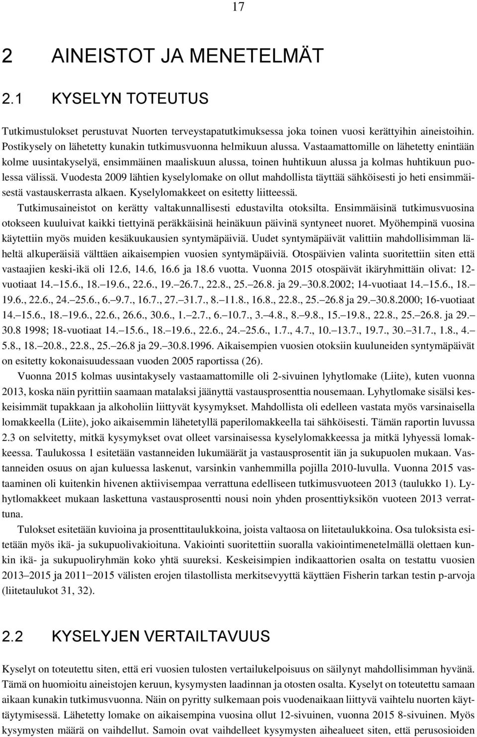 Vastaamattomille on lähetetty enintään kolme uusintakyselyä, ensimmäinen maaliskuun alussa, toinen huhtikuun alussa ja kolmas huhtikuun puolessa välissä.