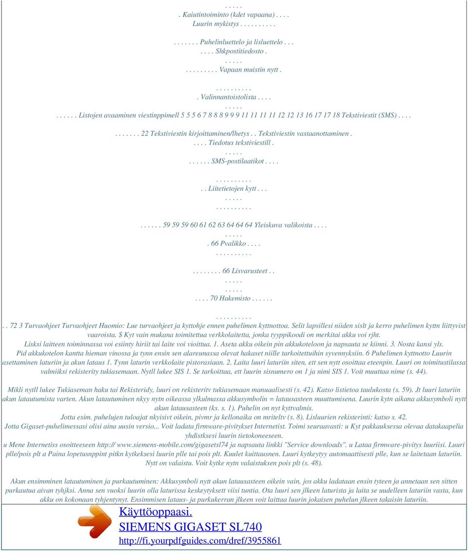 .... Tiedotus tekstiviestill.. SMS-postilaatikot...... Liitetietojen kytt.... 59 59 59 60 61 62 63 64 64 64 Yleiskuva valikoista..... 66 Pvalikko....... 66 Lisvarusteet...... 70 Hakemisto.