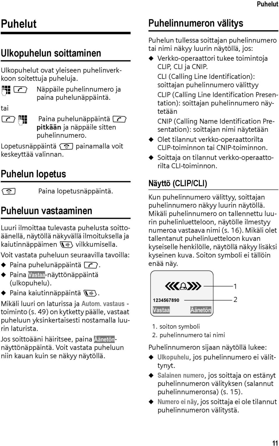 Puheluun vastaaminen Luuri ilmoittaa tulevasta puhelusta soittoäänellä, näytöllä näkyvällä ilmoituksella ja kaiutinnäppäimen d vilkkumisella.