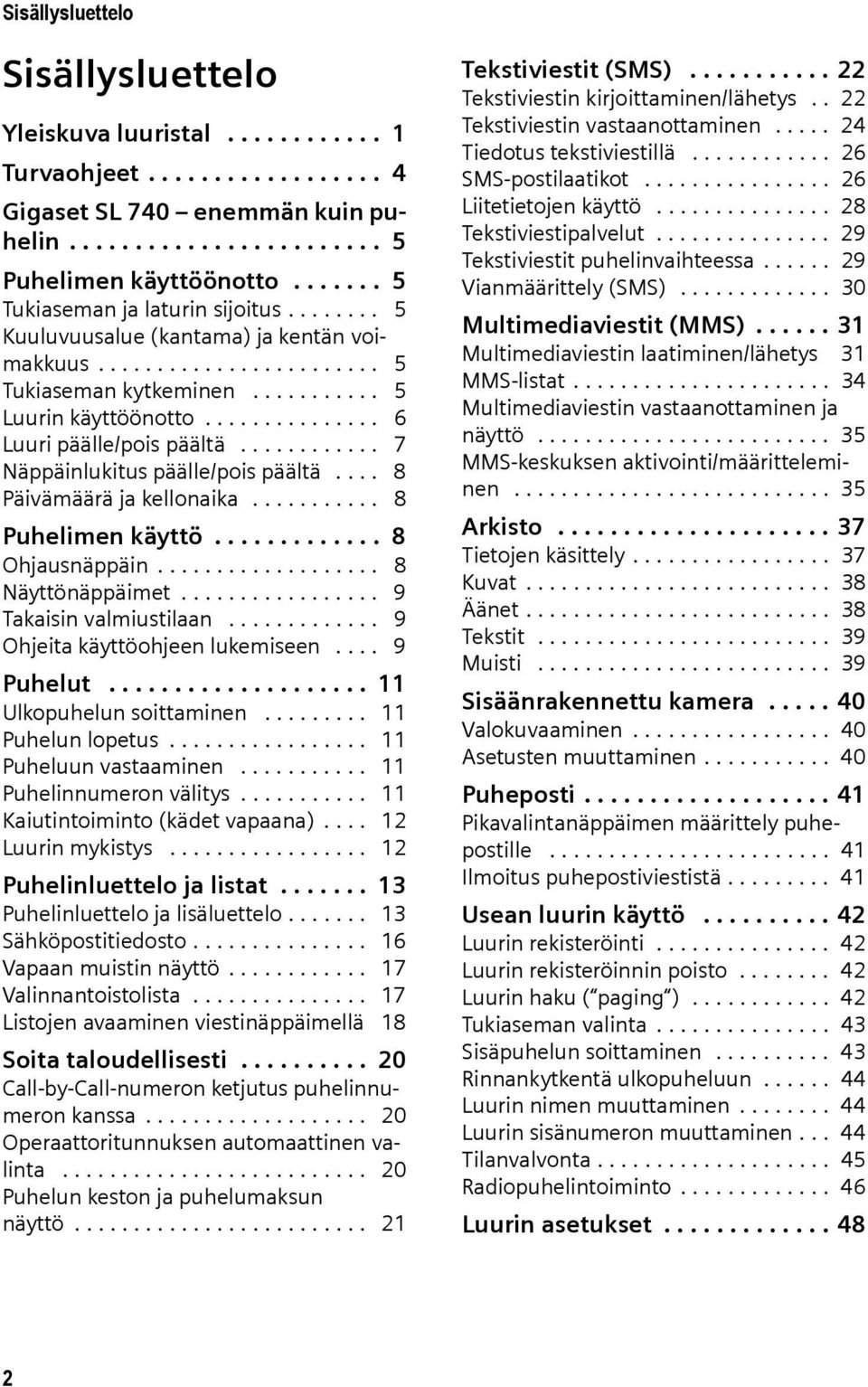 .............. 6 Luuri päälle/pois päältä............ 7 Näppäinlukitus päälle/pois päältä.... 8 Päivämäärä ja kellonaika........... 8 Puhelimen käyttö............. 8 Ohjausnäppäin................... 8 Näyttönäppäimet.