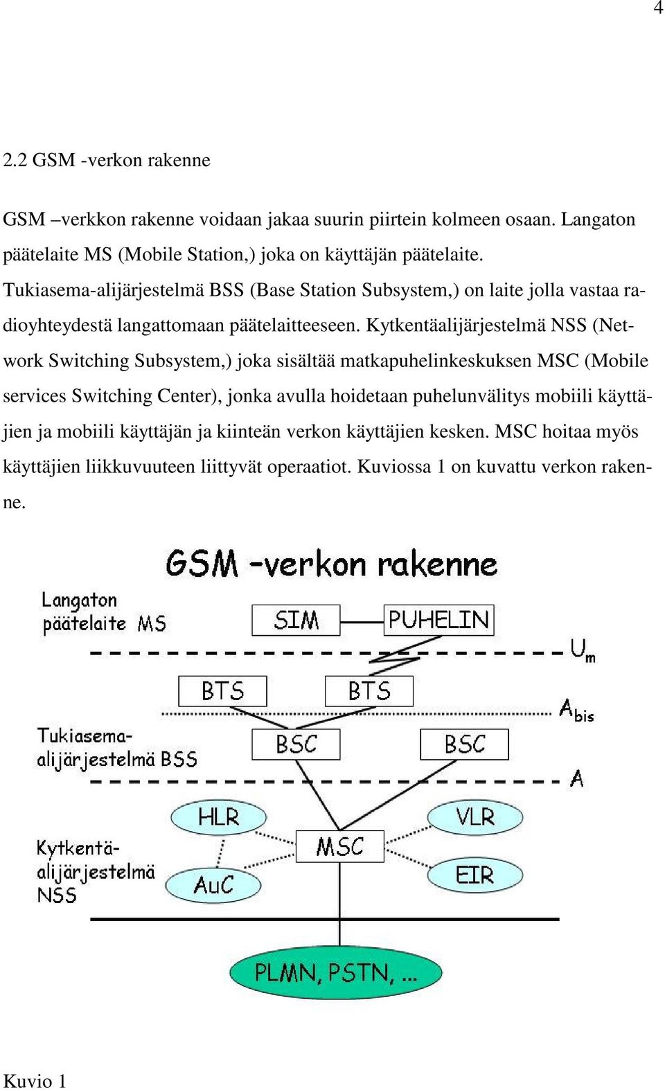 Kytkentäalijärjestelmä NSS (Network Switching Subsystem,) joka sisältää matkapuhelinkeskuksen MSC (Mobile services Switching Center), jonka avulla hoidetaan