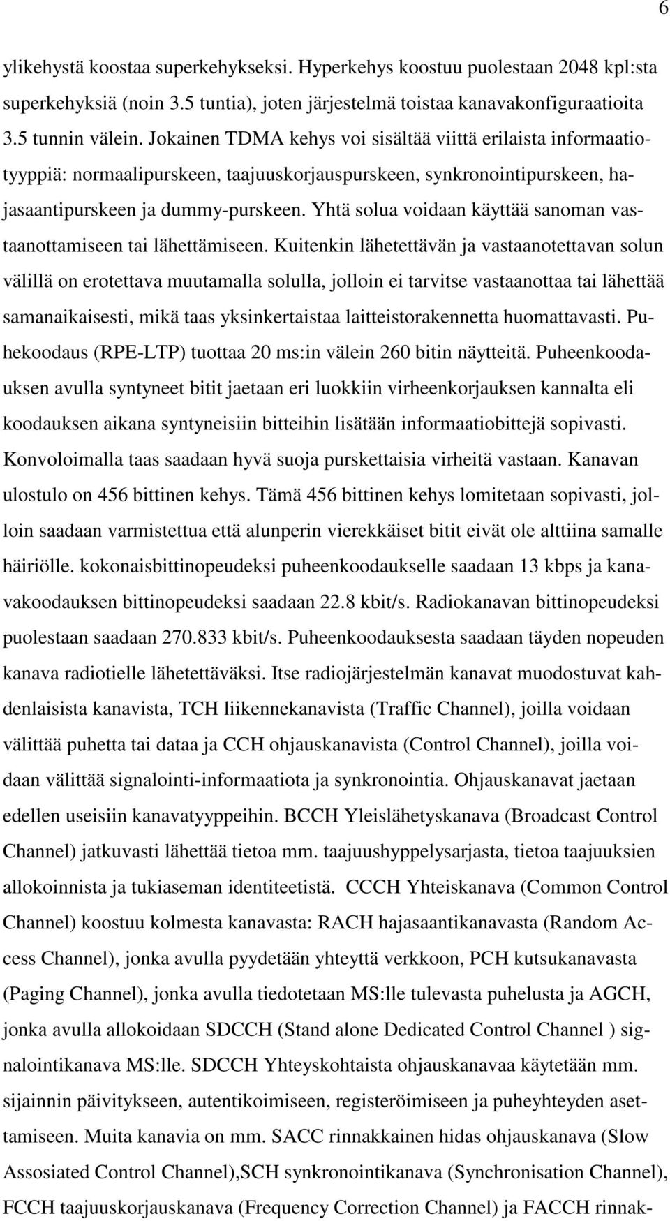 Yhtä solua voidaan käyttää sanoman vastaanottamiseen tai lähettämiseen.