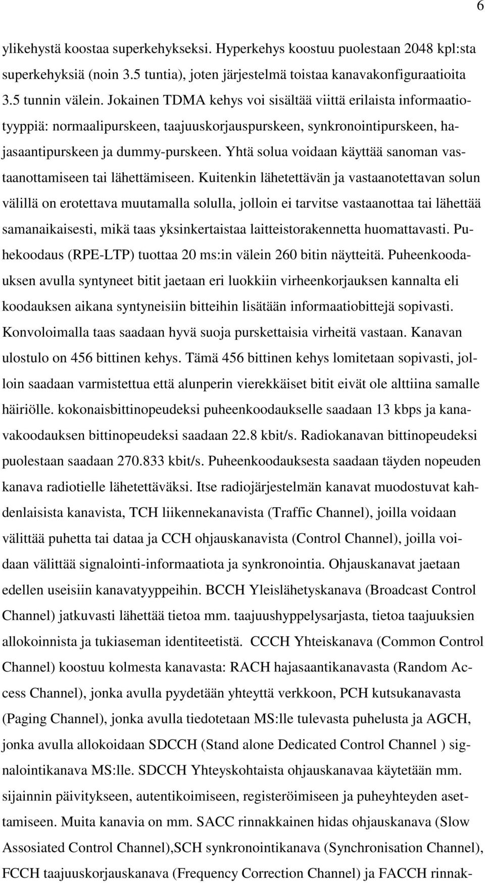 Yhtä solua voidaan käyttää sanoman vastaanottamiseen tai lähettämiseen.