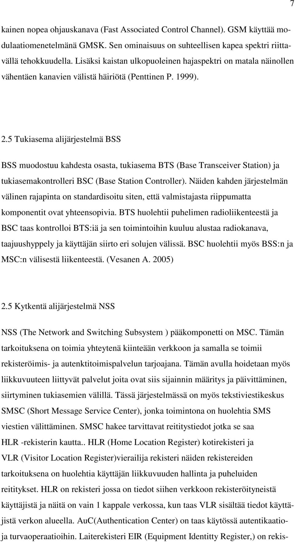 5 Tukiasema alijärjestelmä BSS BSS muodostuu kahdesta osasta, tukiasema BTS (Base Transceiver Station) ja tukiasemakontrolleri BSC (Base Station Controller).