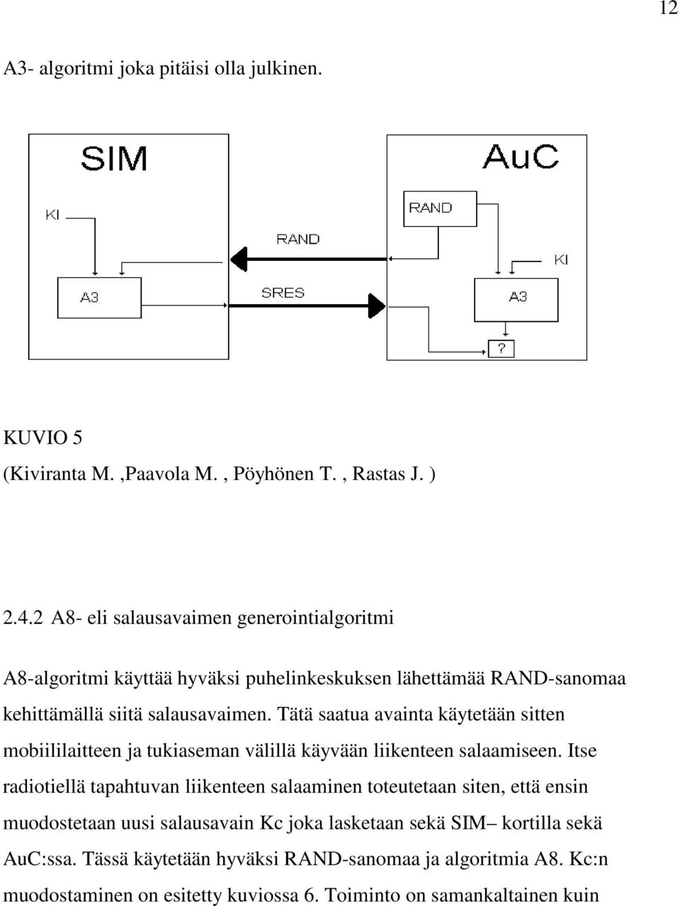 Tätä saatua avainta käytetään sitten mobiililaitteen ja tukiaseman välillä käyvään liikenteen salaamiseen.