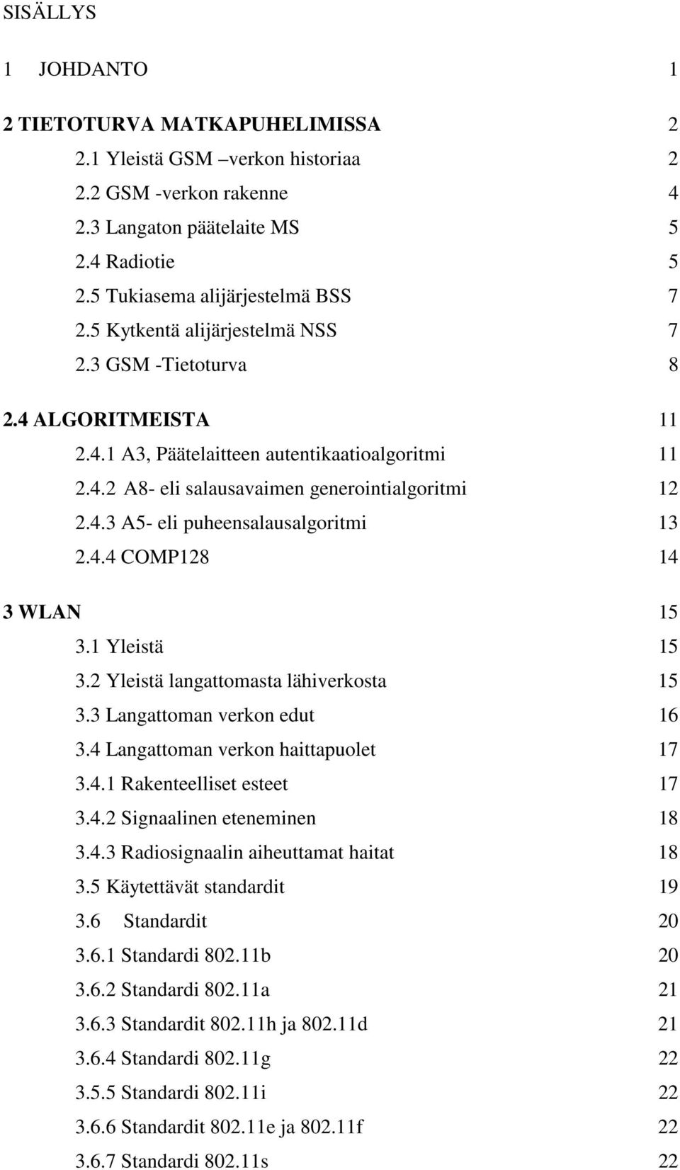 4.4 COMP128 14 3 WLAN 15 3.1 Yleistä 15 3.2 Yleistä langattomasta lähiverkosta 15 3.3 Langattoman verkon edut 16 3.4 Langattoman verkon haittapuolet 17 3.4.1 Rakenteelliset esteet 17 3.4.2 Signaalinen eteneminen 18 3.