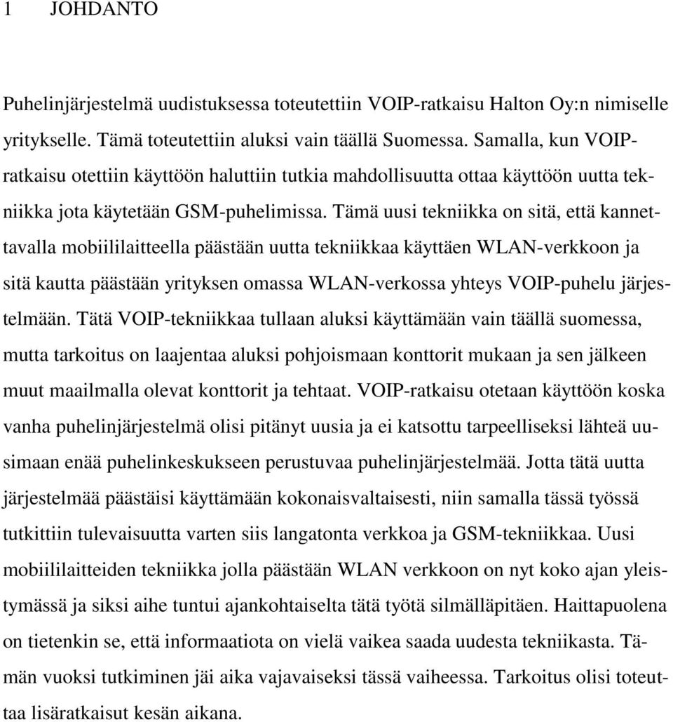 Tämä uusi tekniikka on sitä, että kannettavalla mobiililaitteella päästään uutta tekniikkaa käyttäen WLAN-verkkoon ja sitä kautta päästään yrityksen omassa WLAN-verkossa yhteys VOIP-puhelu