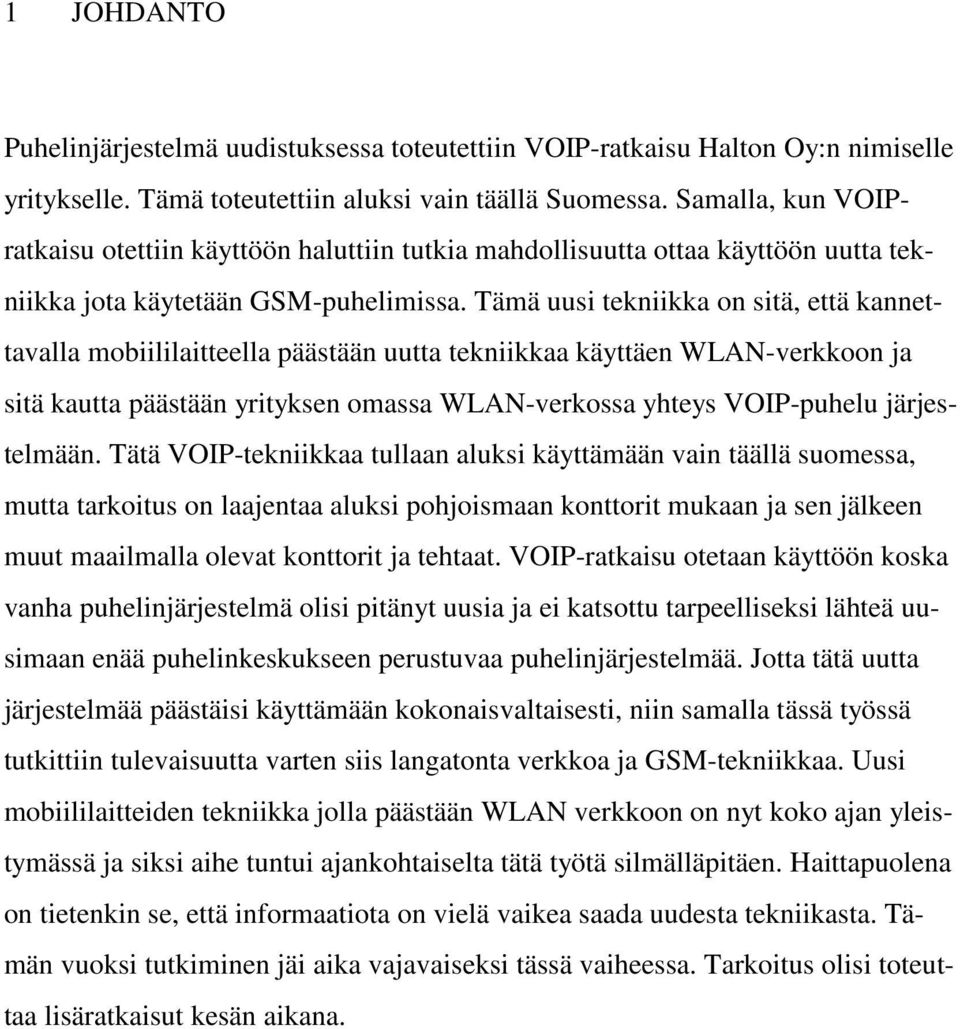 Tämä uusi tekniikka on sitä, että kannettavalla mobiililaitteella päästään uutta tekniikkaa käyttäen WLAN-verkkoon ja sitä kautta päästään yrityksen omassa WLAN-verkossa yhteys VOIP-puhelu