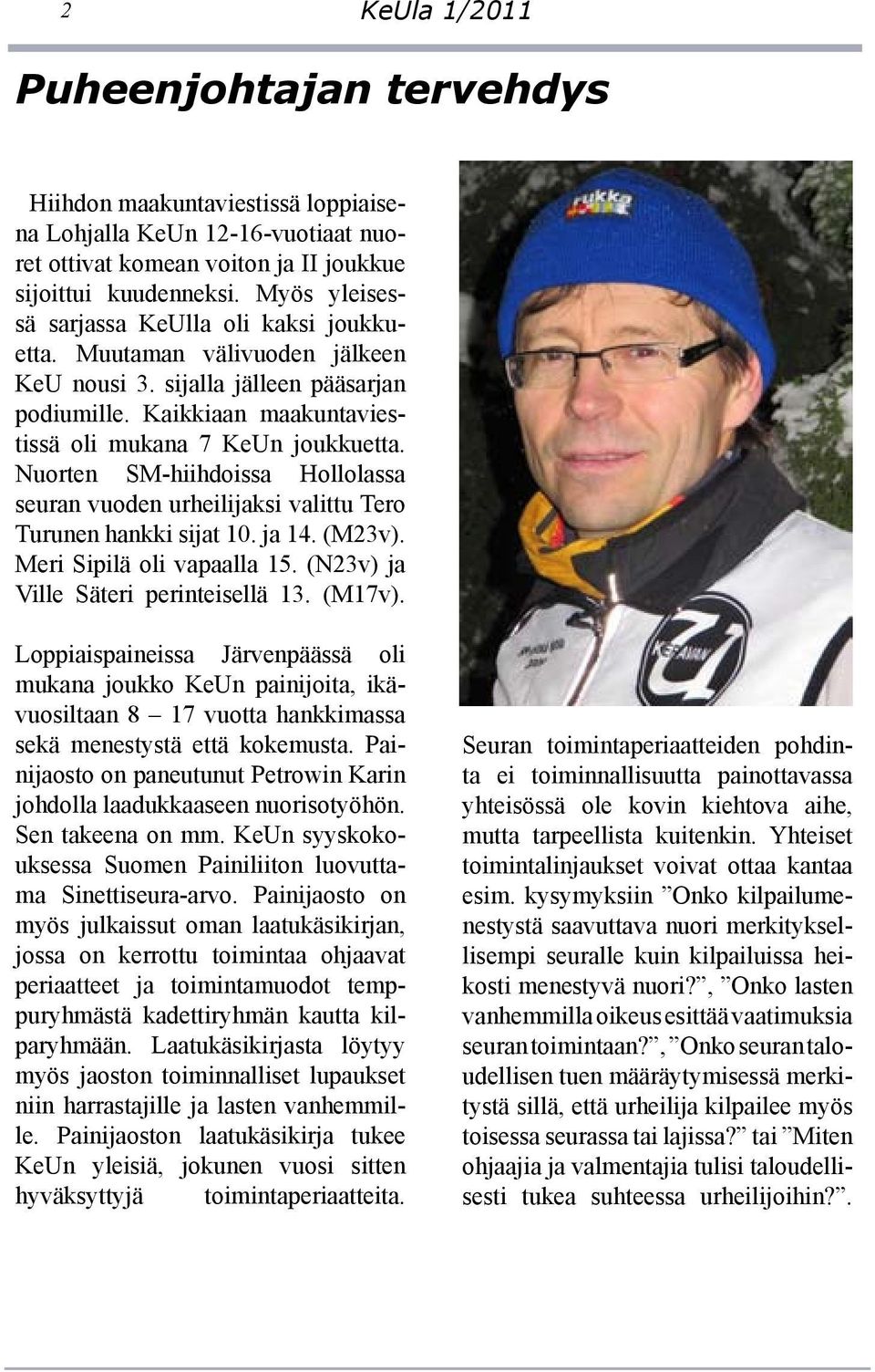 Nuorten SM-hiihdoissa Hollolassa seuran vuoden urheilijaksi valittu Tero Turunen hankki sijat 10. ja 14. (M23v). Meri Sipilä oli vapaalla 15. (N23v) ja Ville Säteri perinteisellä 13. (M17v).