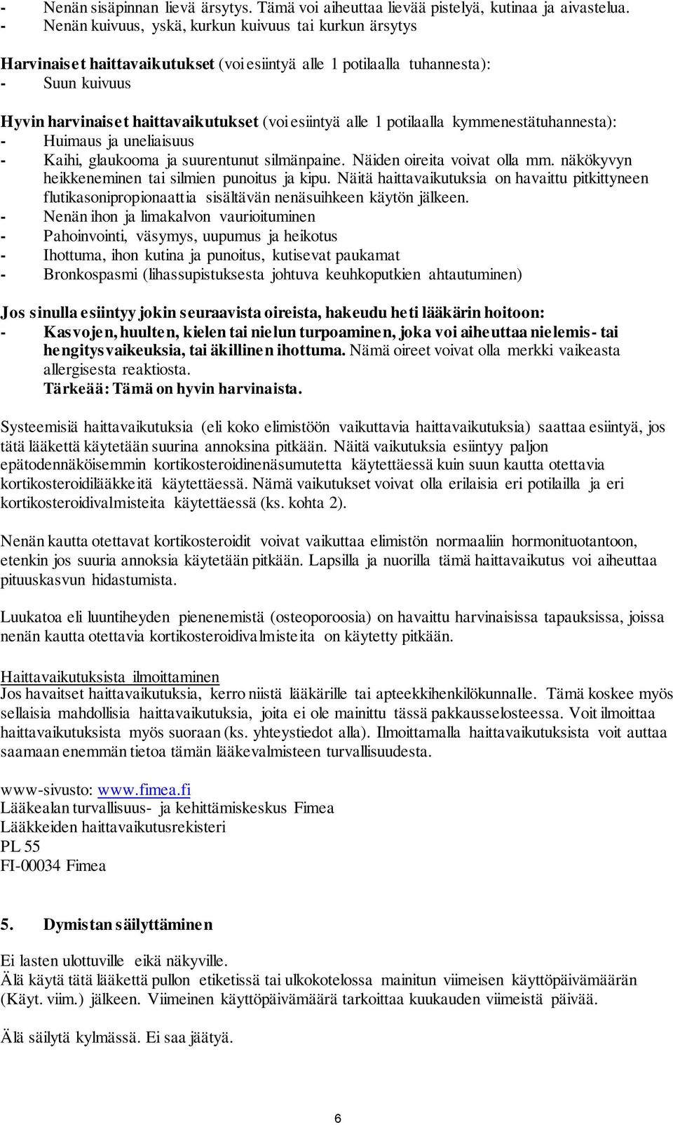 alle 1 potilaalla kymmenestätuhannesta): - Huimaus ja uneliaisuus - Kaihi, glaukooma ja suurentunut silmänpaine. Näiden oireita voivat olla mm. näkökyvyn heikkeneminen tai silmien punoitus ja kipu.