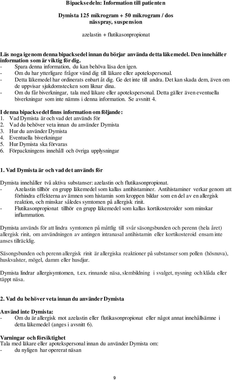 - Detta läkemedel har ordinerats enbart åt dig. Ge det inte till andra. Det kan skada dem, även om de uppvisar sjukdomstecken som liknar dina.