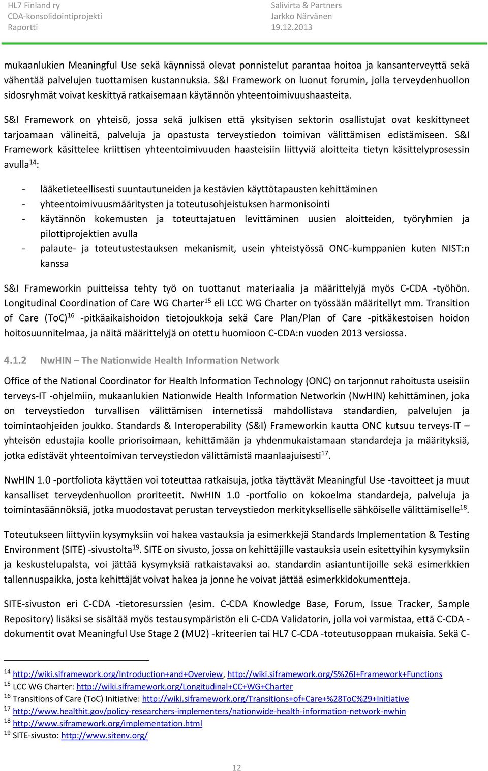 S&I Framework on yhteisö, jossa sekä julkisen että yksityisen sektorin osallistujat ovat keskittyneet tarjoamaan välineitä, palveluja ja opastusta terveystiedon toimivan välittämisen edistämiseen.