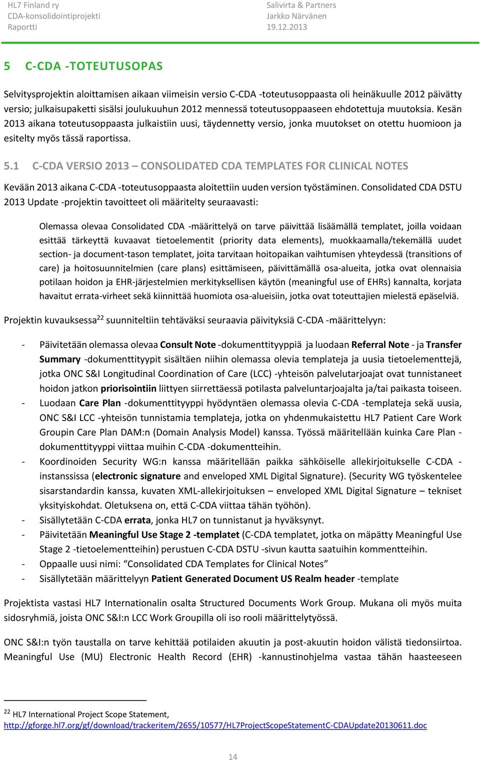 1 C-CDA VERSIO 2013 CONSOLIDATED CDA TEMPLATES FOR CLINICAL NOTES Kevään 2013 aikana C-CDA -toteutusoppaasta aloitettiin uuden version työstäminen.