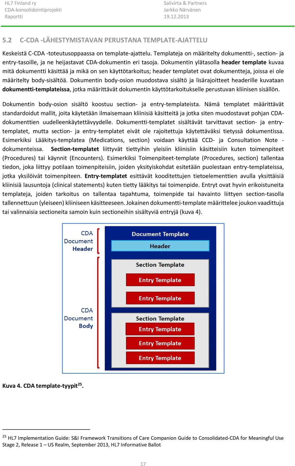 Dokumentin ylätasolla header template kuvaa mitä dokumentti käsittää ja mikä on sen käyttötarkoitus; header templatet ovat dokumentteja, joissa ei ole määritelty body-sisältöä.