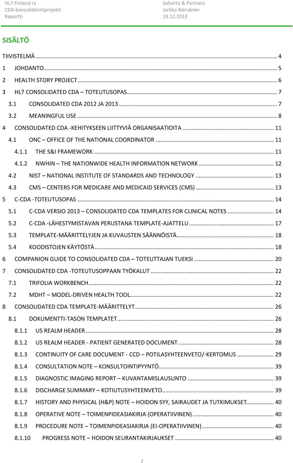 .. 12 4.2 NIST NATIONAL INSTITUTE OF STANDARDS AND TECHNOLOGY... 13 4.3 CMS CENTERS FOR MEDICARE AND MEDICAID SERVICES (CMS)... 13 5 C-CDA -TOTEUTUSOPAS... 14 5.