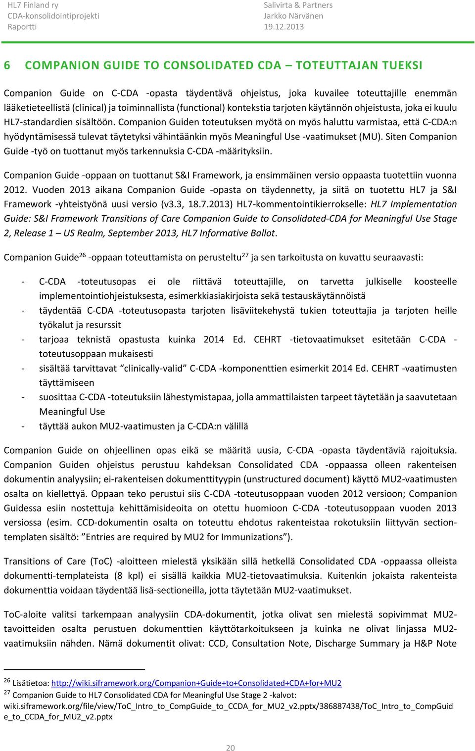 Companion Guiden toteutuksen myötä on myös haluttu varmistaa, että C-CDA:n hyödyntämisessä tulevat täytetyksi vähintäänkin myös Meaningful Use -vaatimukset (MU).