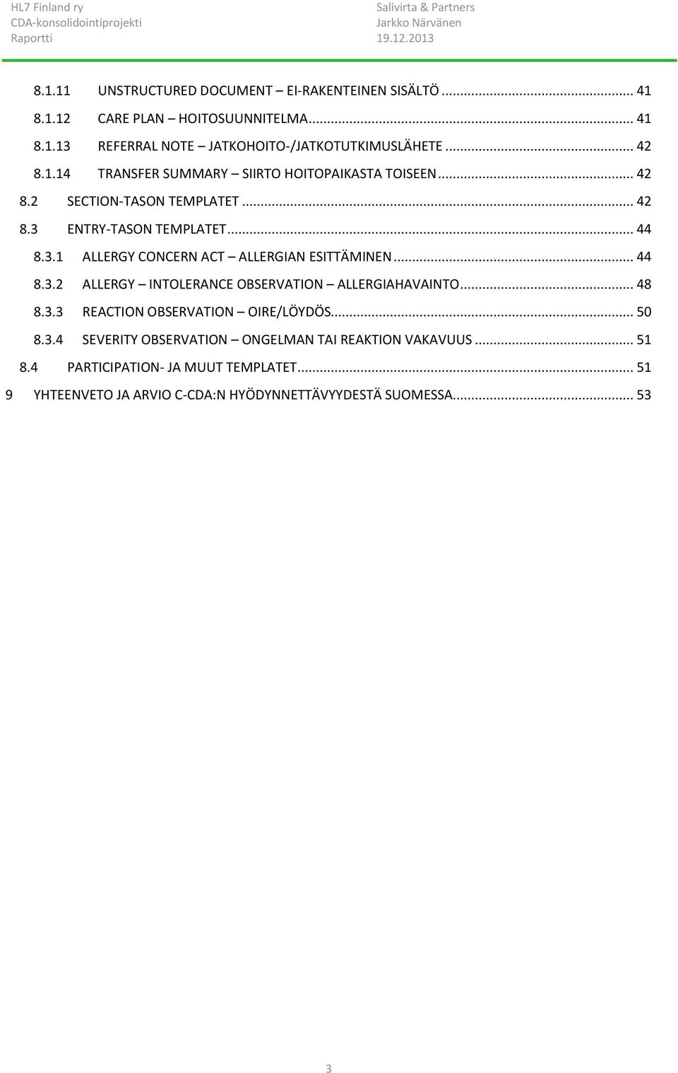 .. 44 8.3.2 ALLERGY INTOLERANCE OBSERVATION ALLERGIAHAVAINTO... 48 8.3.3 REACTION OBSERVATION OIRE/LÖYDÖS... 50 8.3.4 SEVERITY OBSERVATION ONGELMAN TAI REAKTION VAKAVUUS.