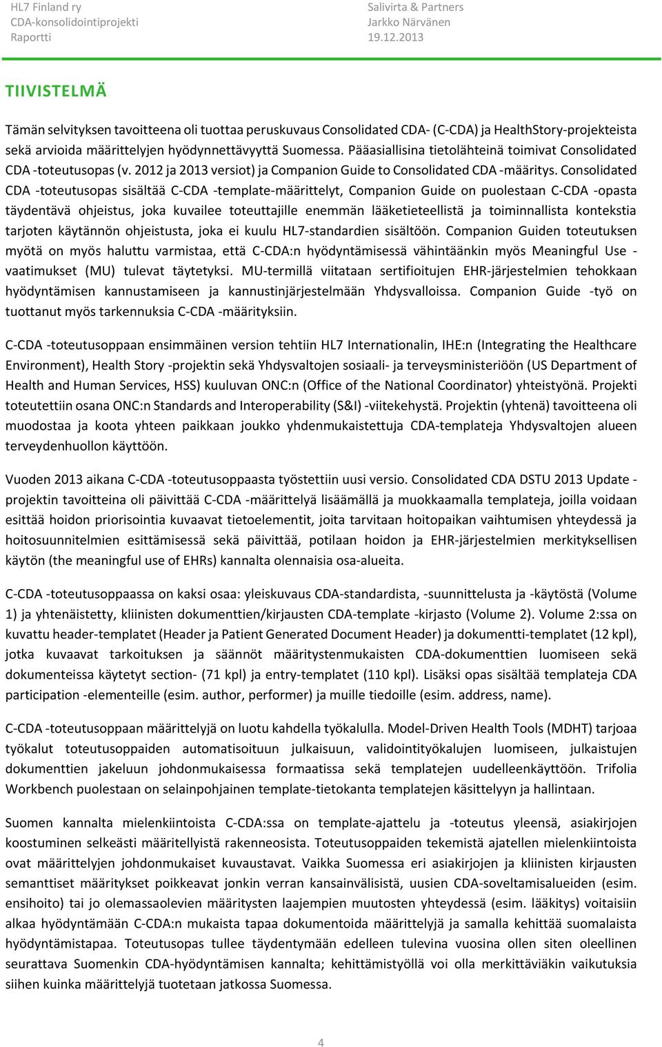 Consolidated CDA -toteutusopas sisältää C-CDA -template-määrittelyt, Companion Guide on puolestaan C-CDA -opasta täydentävä ohjeistus, joka kuvailee toteuttajille enemmän lääketieteellistä ja