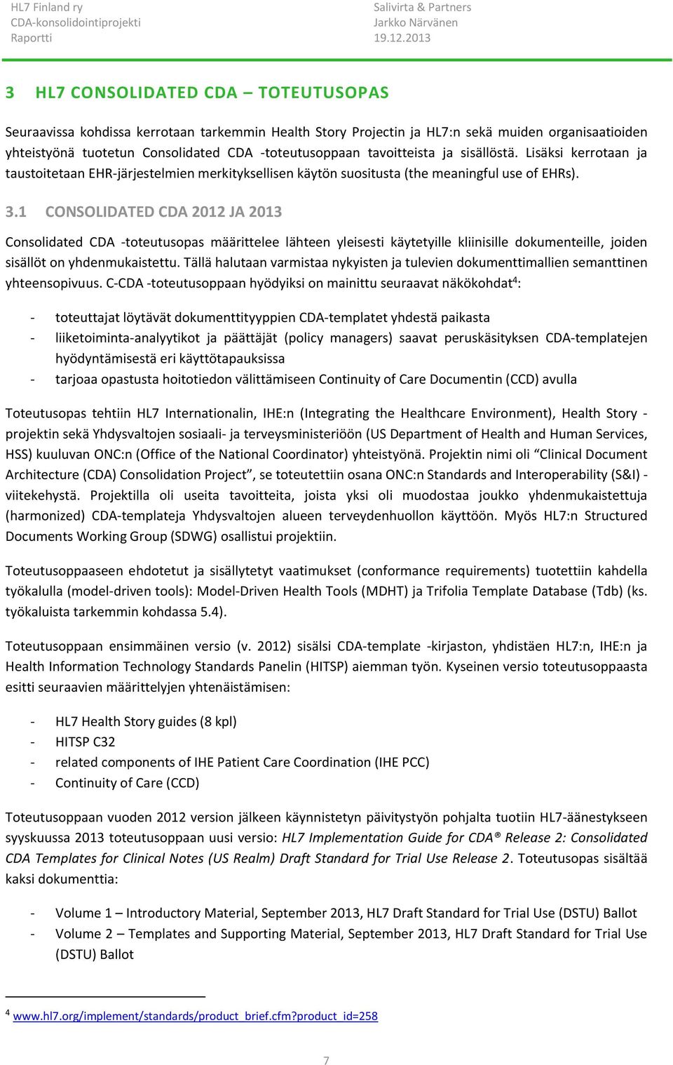 1 CONSOLIDATED CDA 2012 JA 2013 Consolidated CDA -toteutusopas määrittelee lähteen yleisesti käytetyille kliinisille dokumenteille, joiden sisällöt on yhdenmukaistettu.