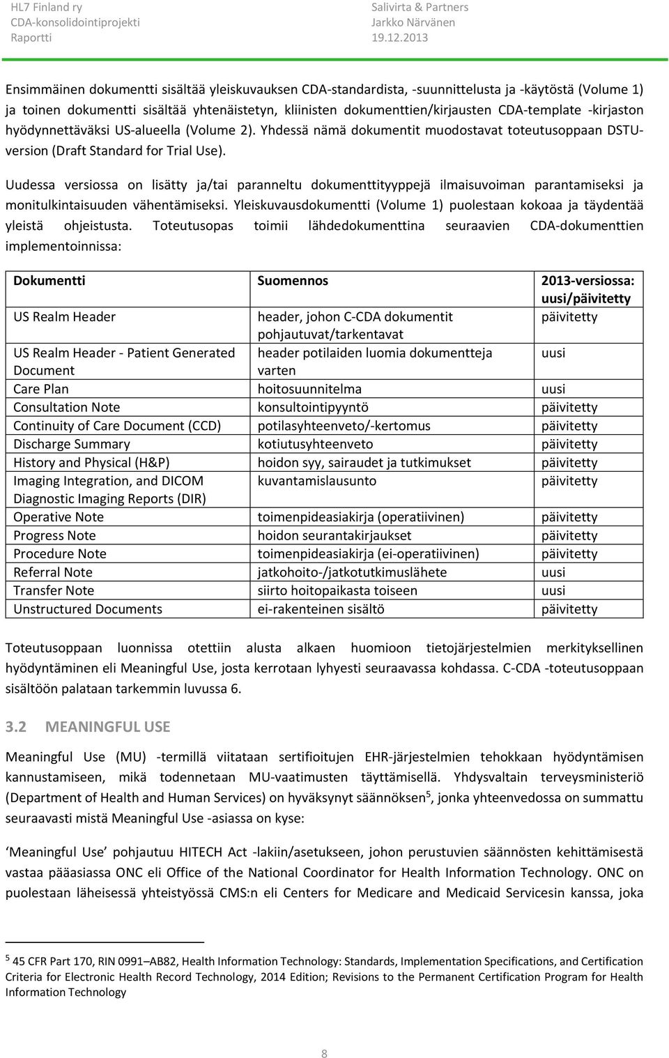 Uudessa versiossa on lisätty ja/tai paranneltu dokumenttityyppejä ilmaisuvoiman parantamiseksi ja monitulkintaisuuden vähentämiseksi.