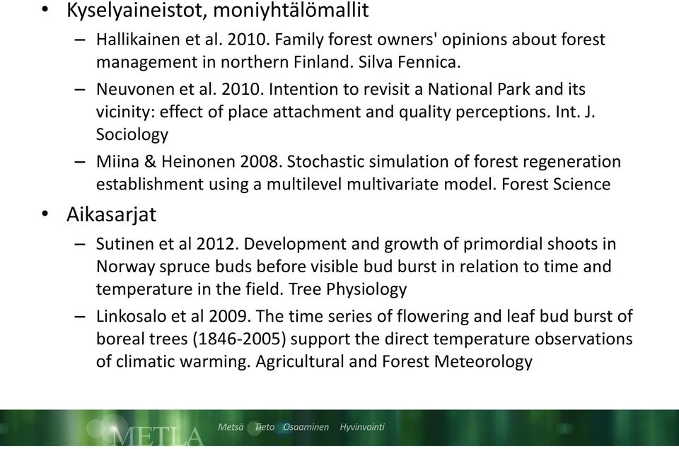 Development and growth of primordial shoots in Norway spruce buds before visible bud burst in relation to time and temperature in the field. Tree Physiology Linkosalo et al 2009.