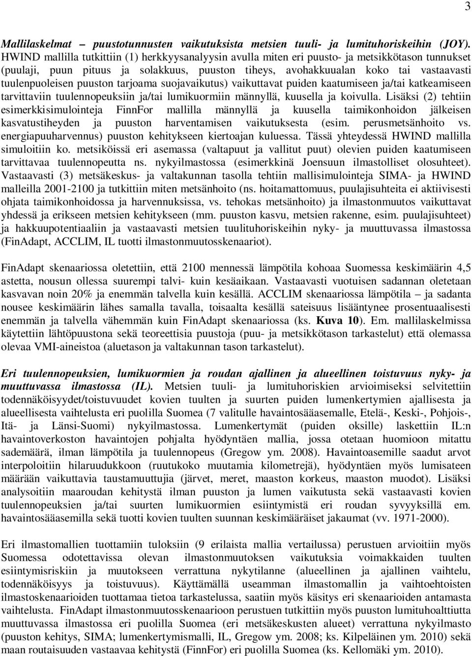 tuulenpuoleisen puuston tarjoama suojavaikutus) vaikuttavat puiden kaatumiseen ja/tai katkeamiseen tarvittaviin tuulennopeuksiin ja/tai lumikuormiin männyllä, kuusella ja koivulla.