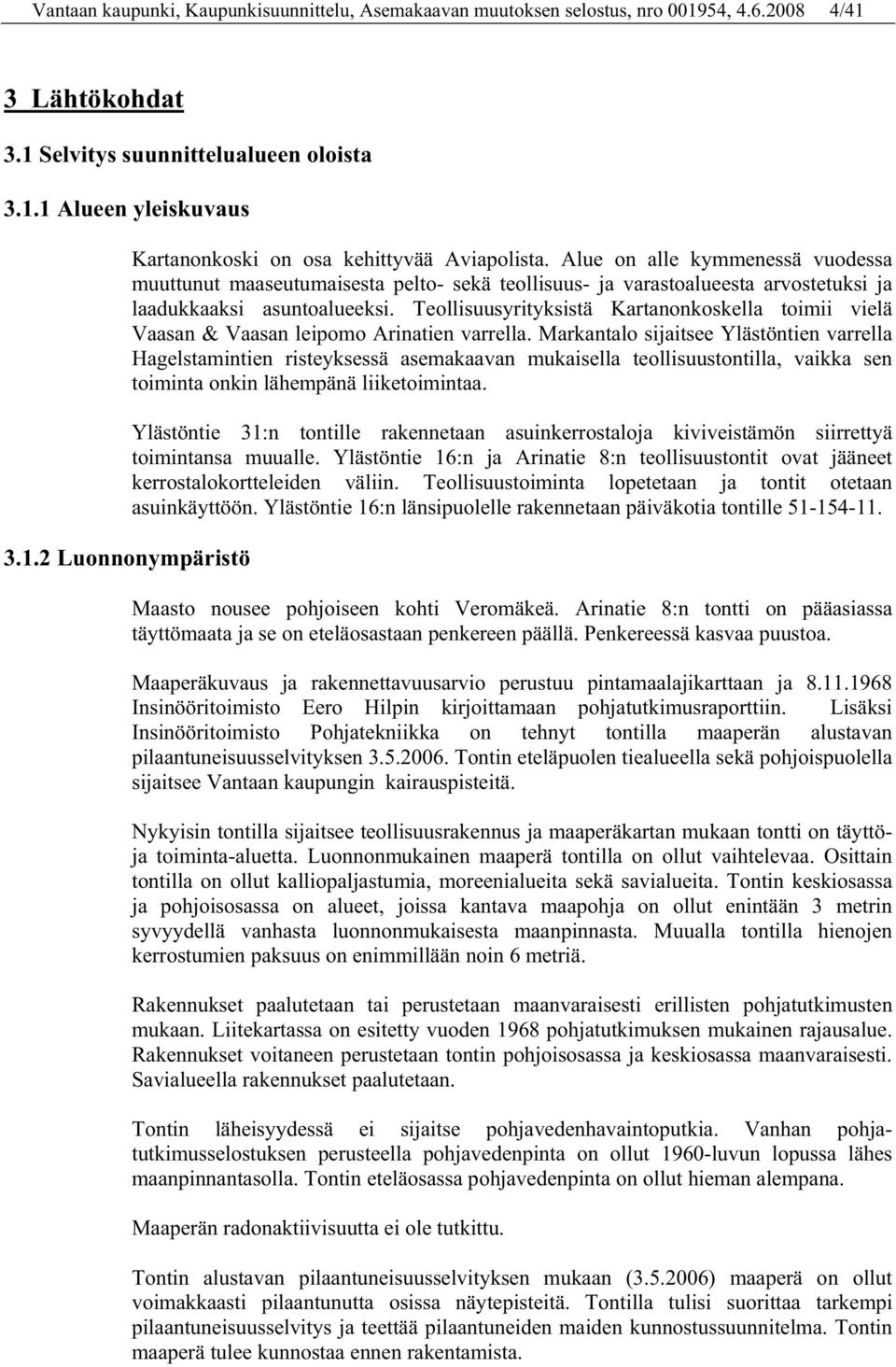 Teollisuusyrityksistä Kartanonkoskella toimii vielä Vaasan & Vaasan leipomo Arinatien varrella.