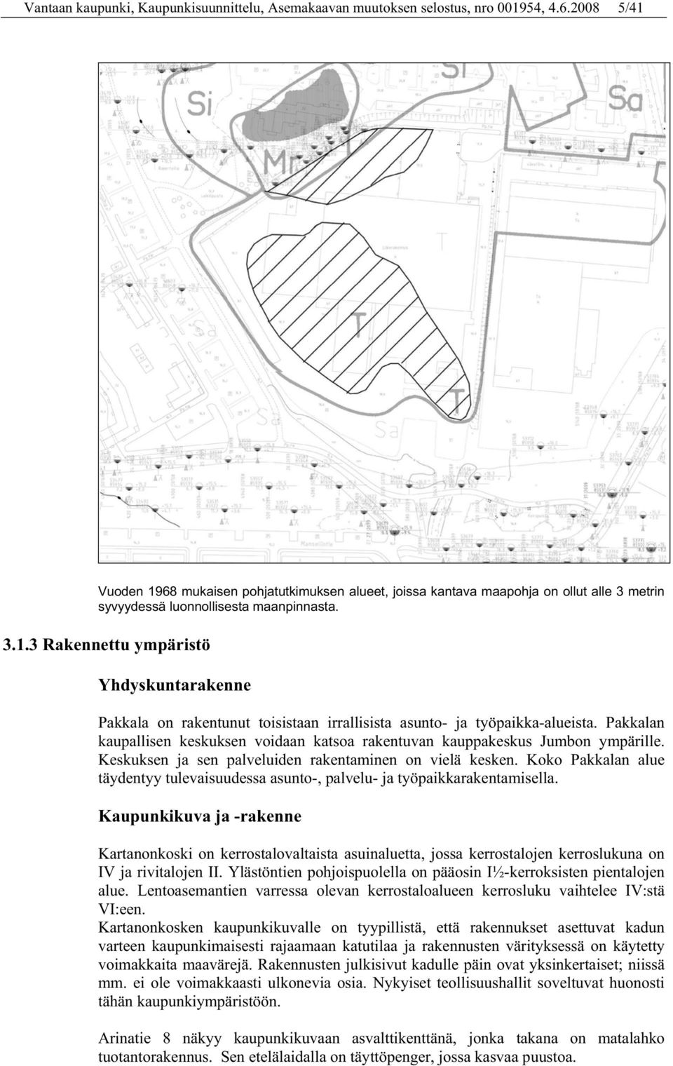 Pakkalan kaupallisen keskuksen voidaan katsoa rakentuvan kauppakeskus Jumbon ympärille. Keskuksen ja sen palveluiden rakentaminen on vielä kesken.