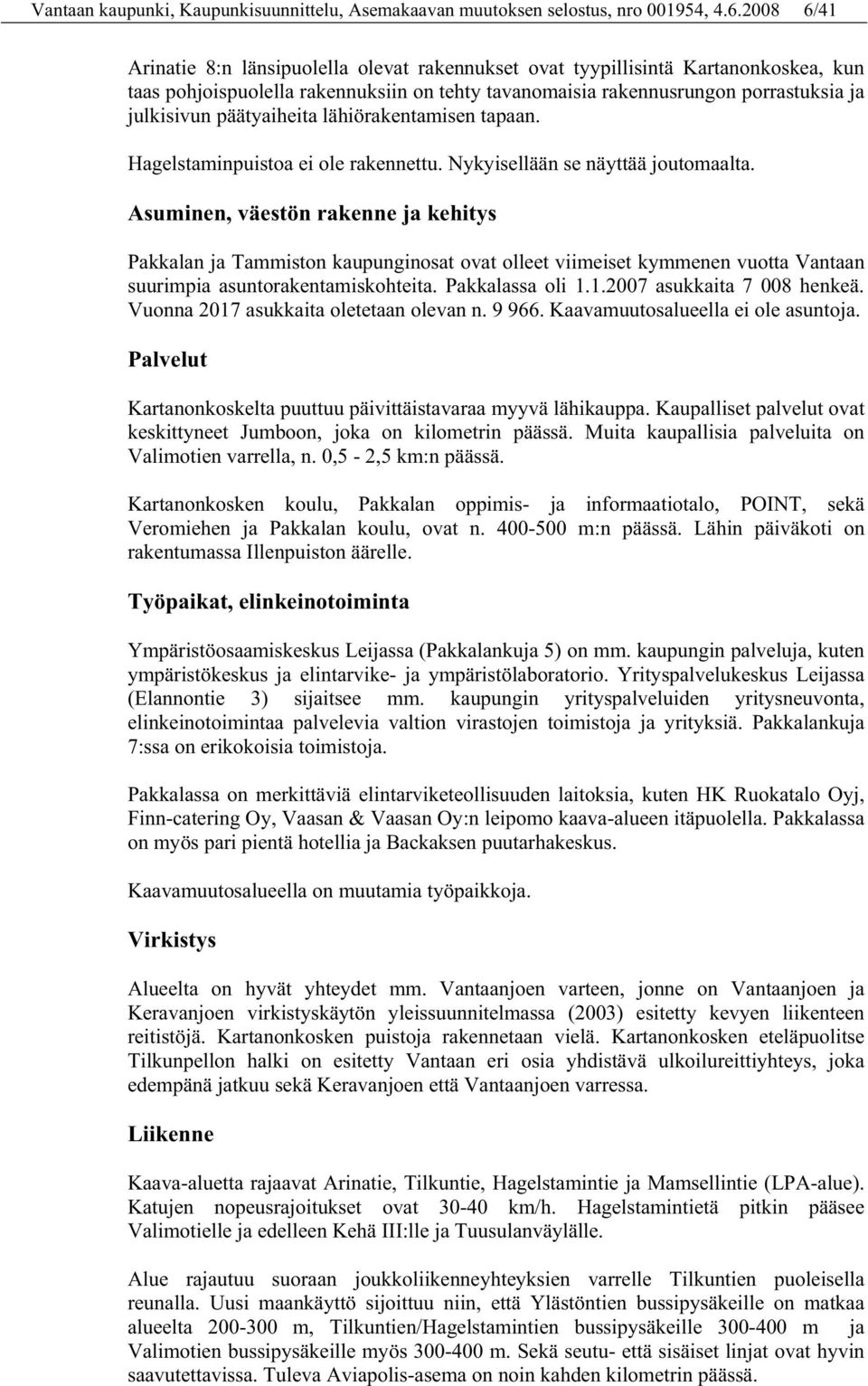 päätyaiheita lähiörakentamisen tapaan. Hagelstaminpuistoa ei ole rakennettu. Nykyisellään se näyttää joutomaalta.