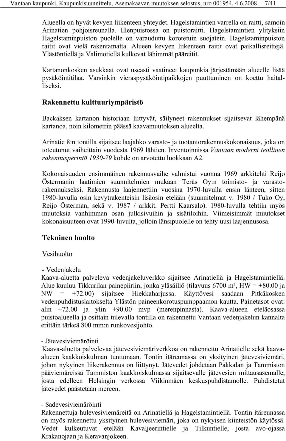 Hagelstaminpuiston raitit ovat vielä rakentamatta. Alueen kevyen liikenteen raitit ovat paikallisreittejä. Ylästöntiellä ja Valimotiellä kulkevat lähimmät pääreitit.