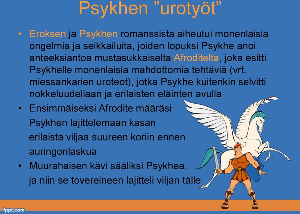 miessankarien uroteot), jotka Psykhe kuitenkin selvitti nokkeluudellaan ja erilaisten eläinten avulla Ensimmäiseksi Afrodite