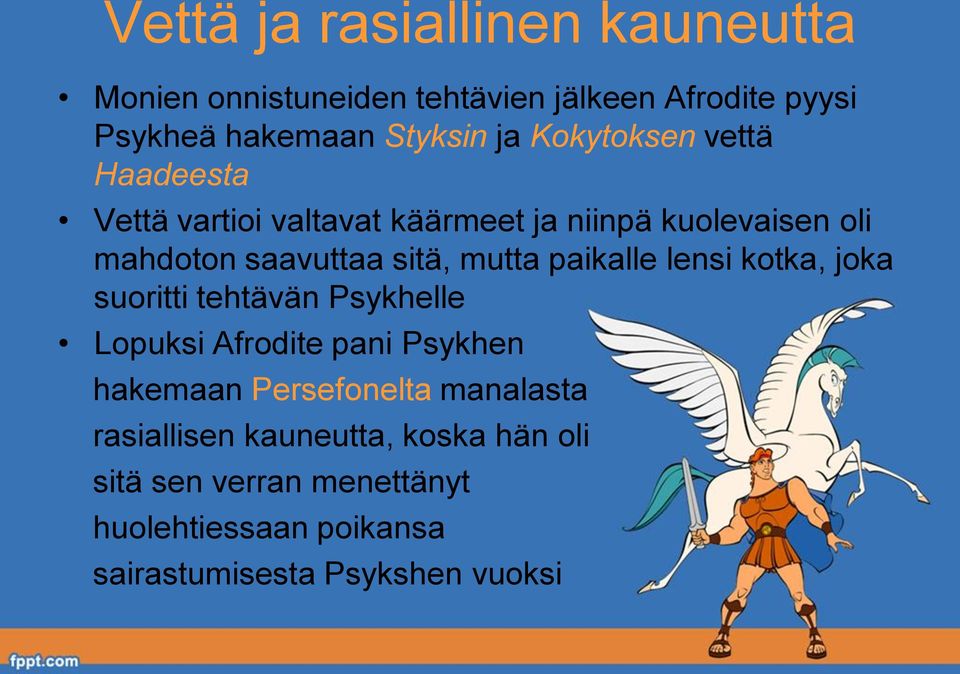 paikalle lensi kotka, joka suoritti tehtävän Psykhelle Lopuksi Afrodite pani Psykhen hakemaan Persefonelta manalasta