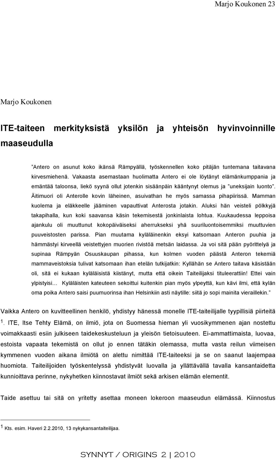 Äitimuori oli Anterolle kovin läheinen, asuivathan he myös samassa pihapiirissä. Mamman kuolema ja eläkkeelle jääminen vapauttivat Anterosta jotakin.