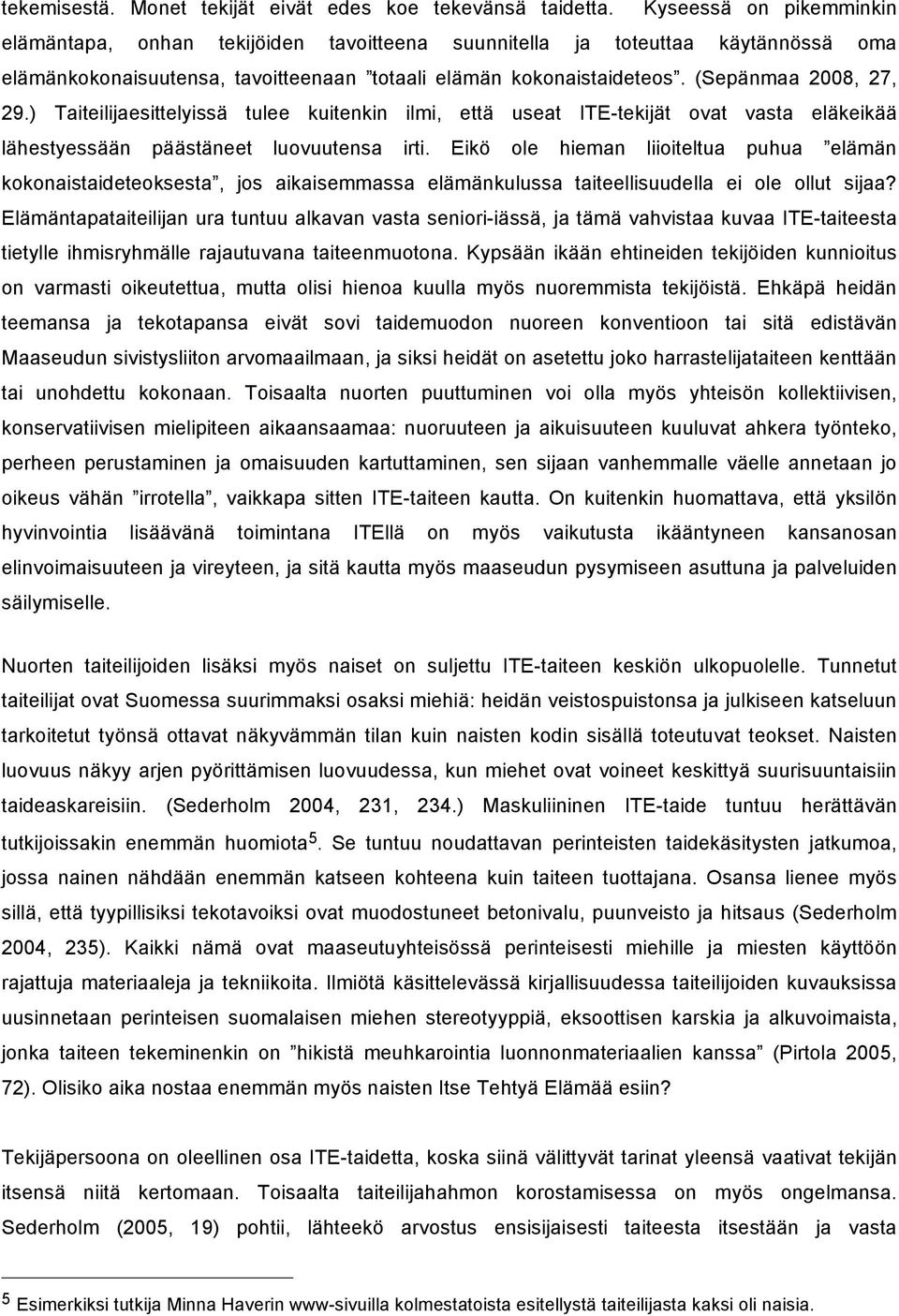 ) Taiteilijaesittelyissä tulee kuitenkin ilmi, että useat ITE-tekijät ovat vasta eläkeikää lähestyessään päästäneet luovuutensa irti.