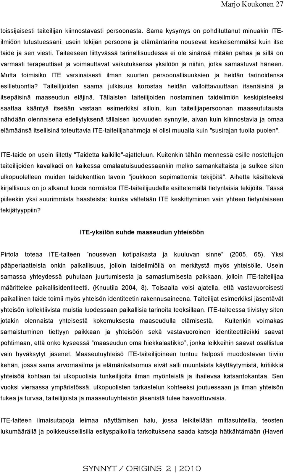 Taiteeseen liittyvässä tarinallisuudessa ei ole sinänsä mitään pahaa ja sillä on varmasti terapeuttiset ja voimauttavat vaikutuksensa yksilöön ja niihin, jotka samastuvat häneen.