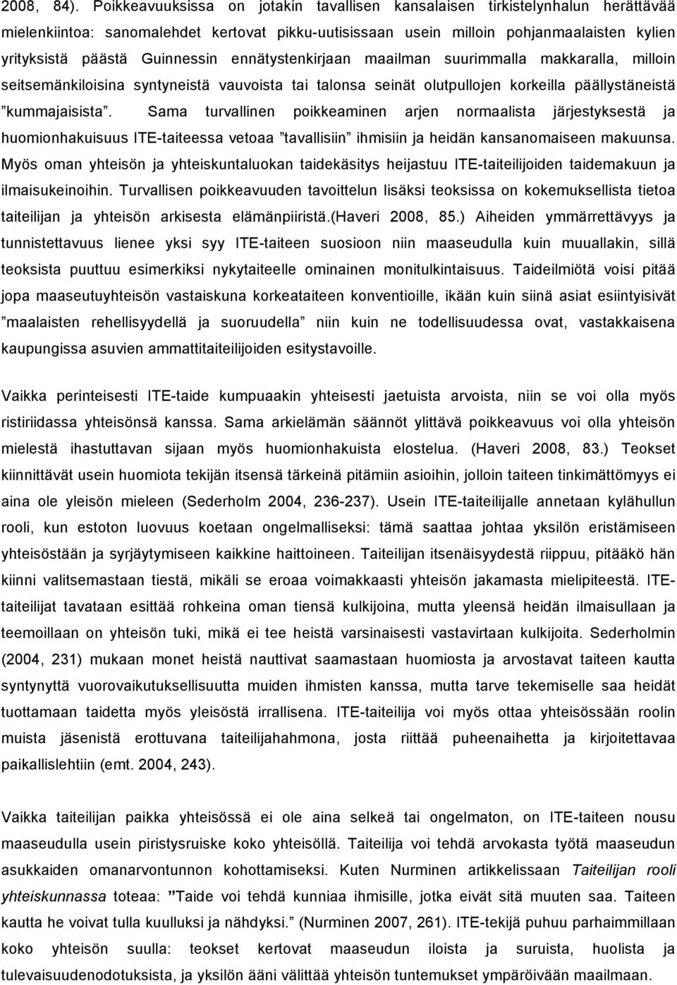 Guinnessin ennätystenkirjaan maailman suurimmalla makkaralla, milloin seitsemänkiloisina syntyneistä vauvoista tai talonsa seinät olutpullojen korkeilla päällystäneistä kummajaisista.