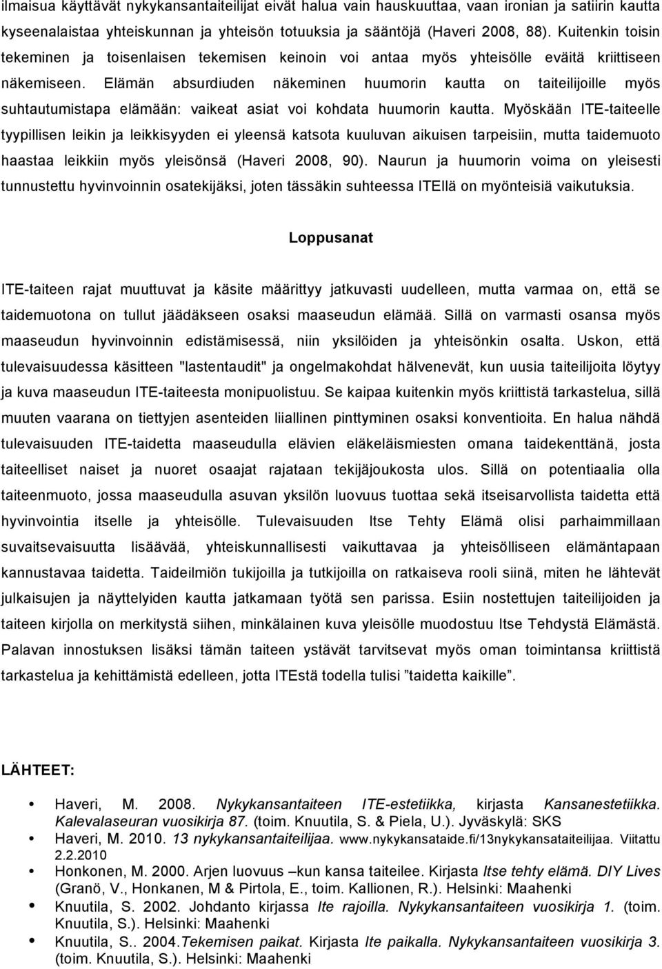 Elämän absurdiuden näkeminen huumorin kautta on taiteilijoille myös suhtautumistapa elämään: vaikeat asiat voi kohdata huumorin kautta.