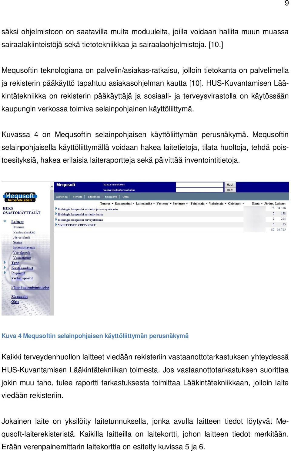 HUS-Kuvantamisen Lääkintätekniikka on rekisterin pääkäyttäjä ja sosiaali- ja terveysvirastolla on käytössään kaupungin verkossa toimiva selainpohjainen käyttöliittymä.