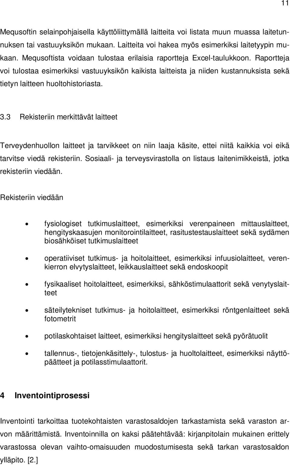 Raportteja voi tulostaa esimerkiksi vastuuyksikön kaikista laitteista ja niiden kustannuksista sekä tietyn laitteen huoltohistoriasta. 3.