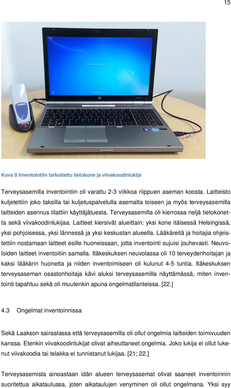 Terveysasemilla oli kierrossa neljä tietokonetta sekä viivakoodinlukijaa. Laitteet kiersivät alueittain: yksi kone itäisessä Helsingissä, yksi pohjoisessa, yksi lännessä ja yksi keskustan alueella.